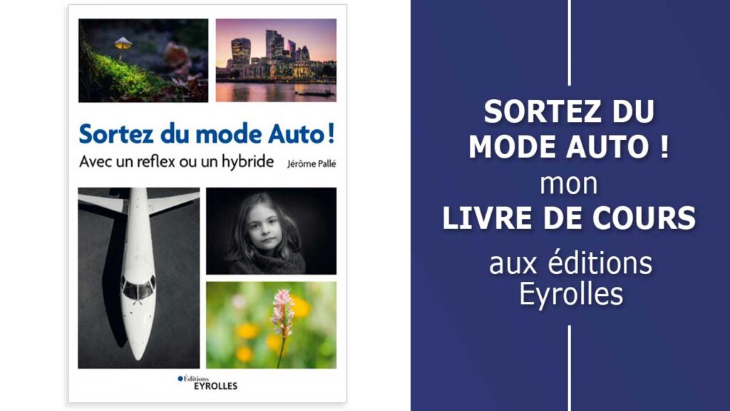 Sortez du mode Auto ! avec un reflex ou un hybride, mon dernier livre paru aux éditions Eyrolles